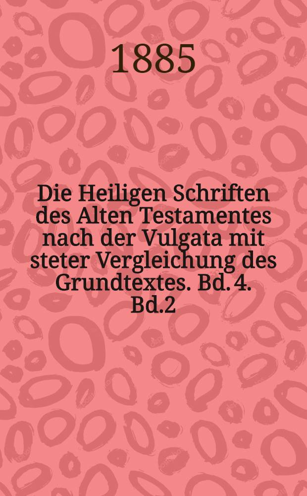 Die Heiligen Schriften des Alten Testamentes nach der Vulgata mit steter Vergleichung des Grundtextes. Bd. 4. Bd.2 : Die apostolischen Lehrschriften oder Briefe - Offenbarung Johannes