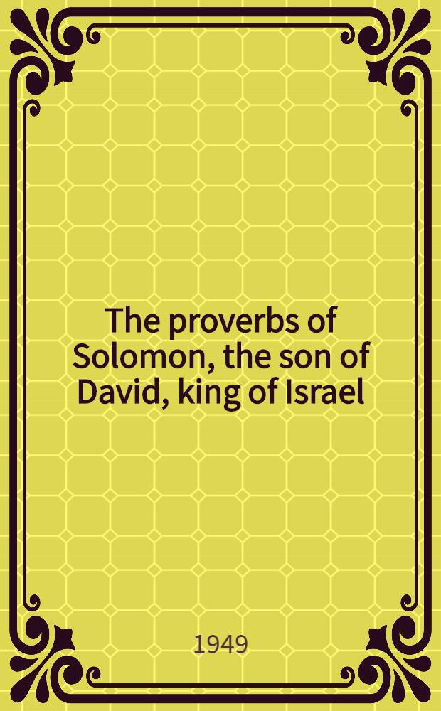 The proverbs of Solomon, the son of David, king of Israel : A new conflation : With introduction, notes glossary and index
