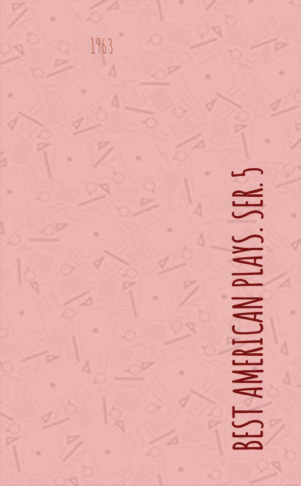 Best American plays. [Ser. 5] : 1957-1963