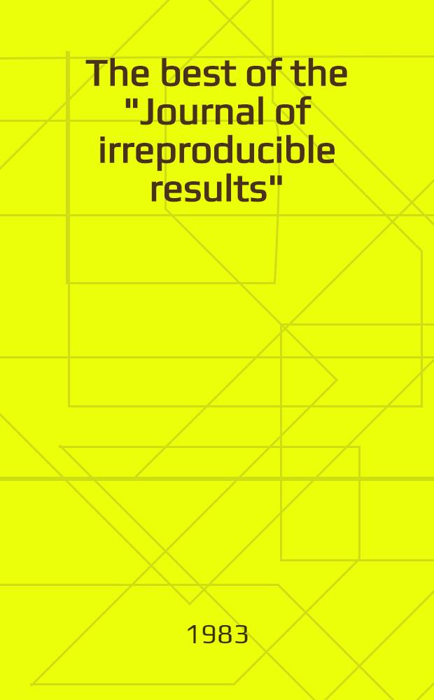 The best of the "Journal of irreproducible results" : Improbable investigations & unfounded findings