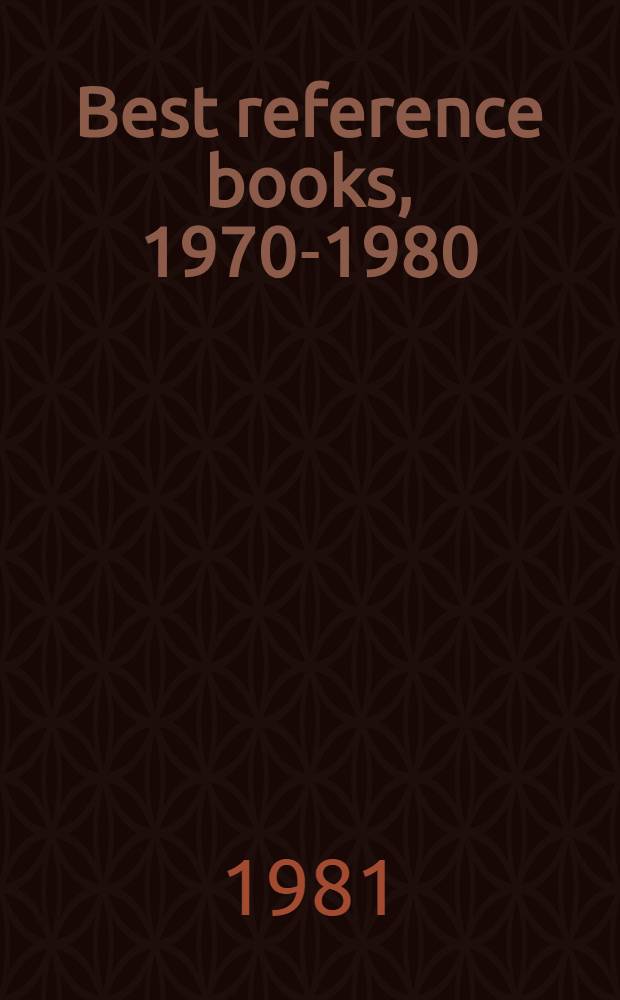 Best reference books, 1970-1980 : Titles of lasting value sel. from "Amer. ref. books annu."