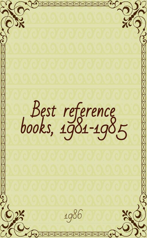 Best reference books, 1981-1985 : Titles of lasting value sel. from "Amer. ref. books annu."