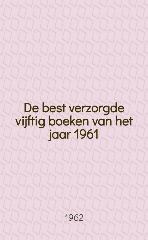 De best verzorgde vijftig boeken van het jaar 1961 : Jury rapport en catalogus