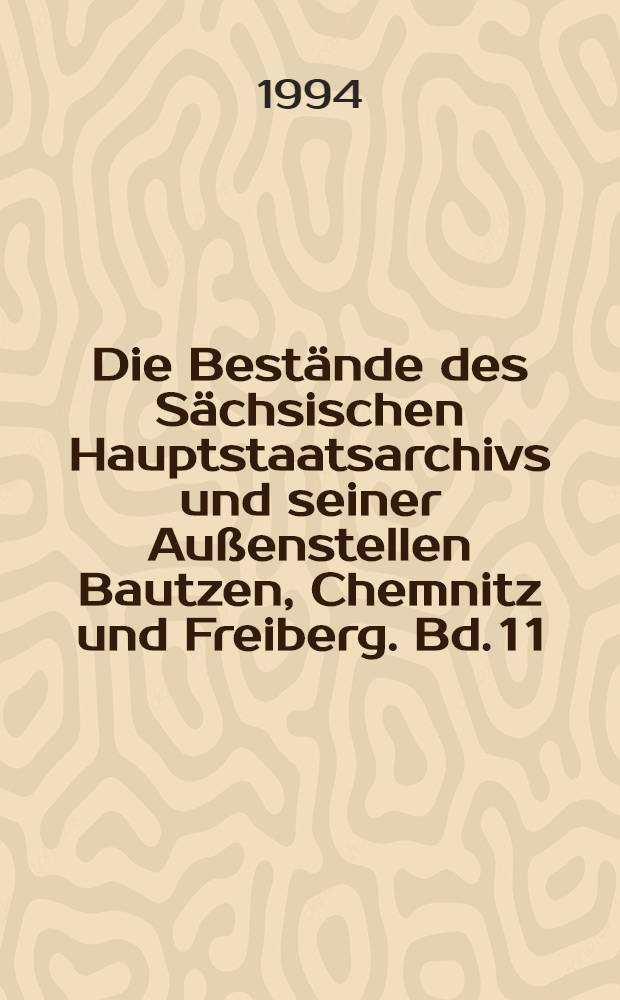 Die Bestände des Sächsischen Hauptstaatsarchivs und seiner Außenstellen Bautzen, Chemnitz und Freiberg. Bd. 1 [1] : Die Bestände des Sächsischen Hauptstaatsarchivs