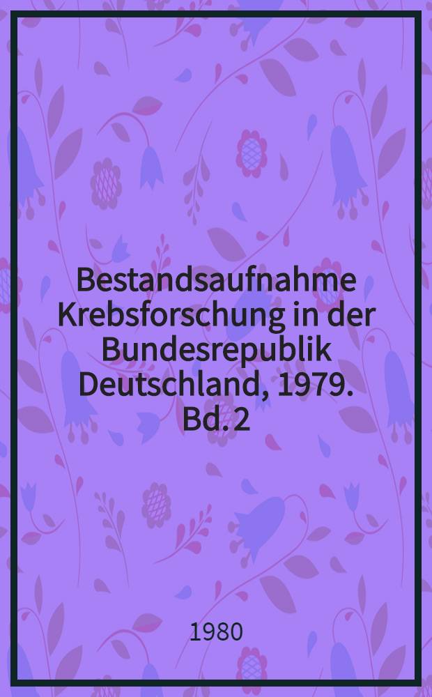 Bestandsaufnahme Krebsforschung in der Bundesrepublik Deutschland, 1979. Bd. 2 : Dokumentation