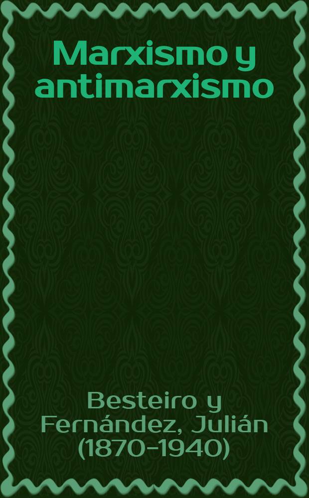 Marxismo y antimarxismo : Discurso leído por don Julián Besteiro en el acto de su recepción en la Acad. de ciencias morales y políticas el 28 de abril de 1935, Madrid