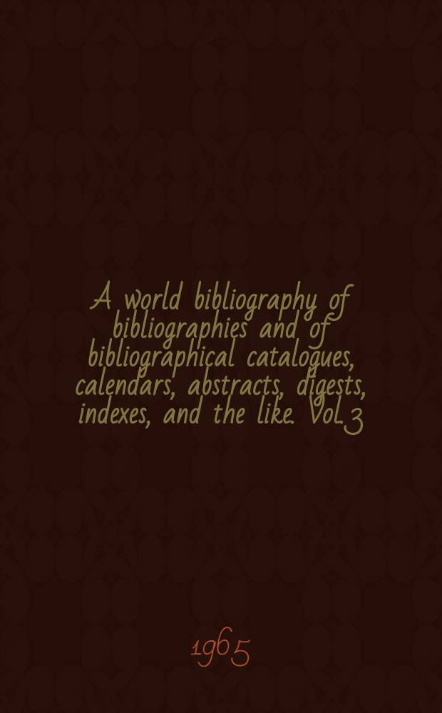 A world bibliography of bibliographies and of bibliographical catalogues, calendars, abstracts, digests, indexes, and the like. Vol. 3 : L - P