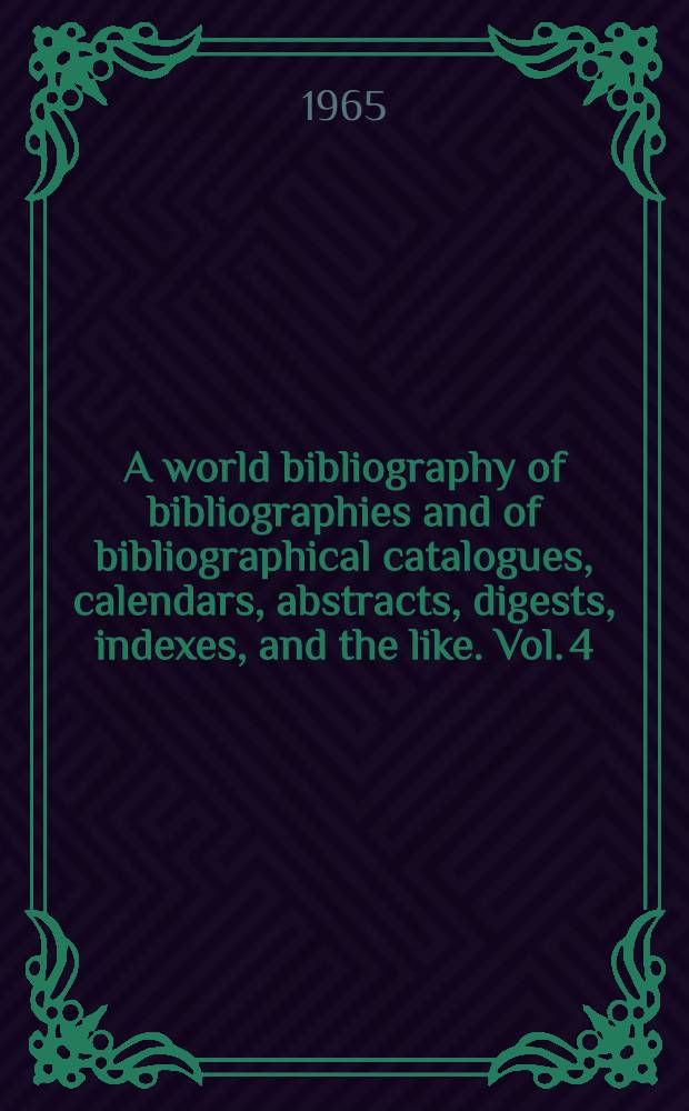A world bibliography of bibliographies and of bibliographical catalogues, calendars, abstracts, digests, indexes, and the like. Vol. 4 : Q - Z