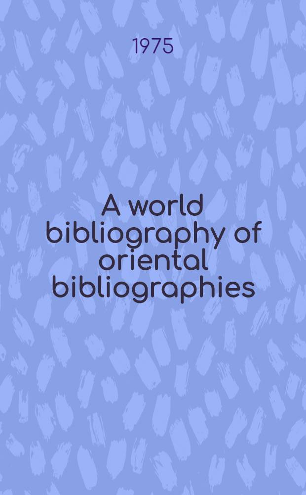 A world bibliography of oriental bibliographies