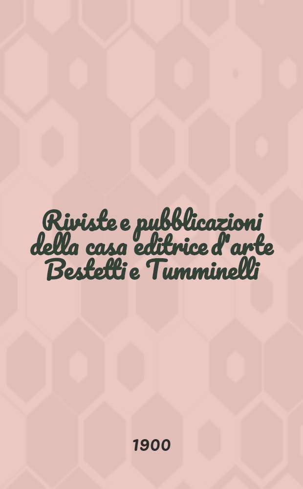 Riviste e pubblicazioni della casa editrice d'arte Bestetti e Tumminelli : Catalogo generale