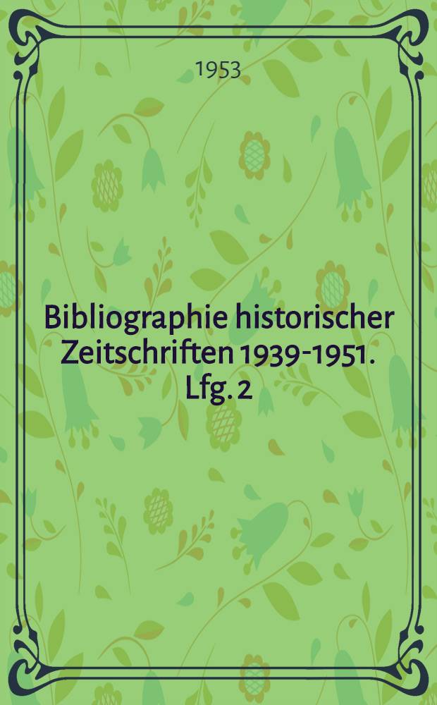 Bibliographie historischer Zeitschriften 1939-1951. Lfg. 2 : Großbritannien, Irland, Niederlande, Belgien, Luxemburg, Frankreich, Portugal, Spanien, Italien