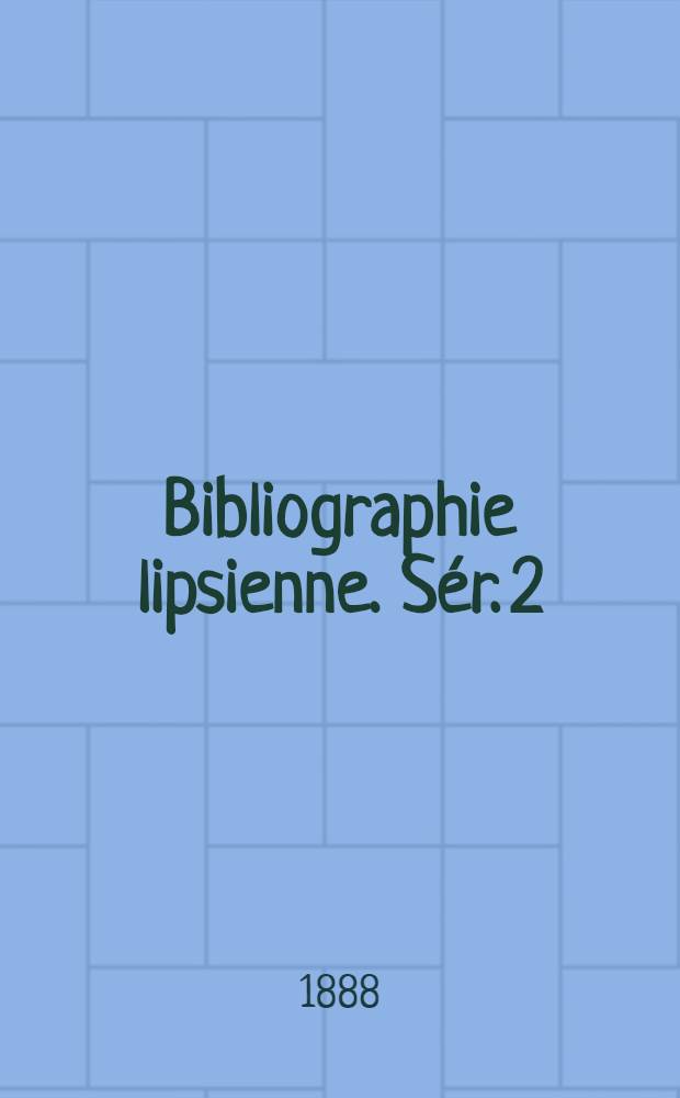 Bibliographie lipsienne. Sér. 2 : Sér. 2