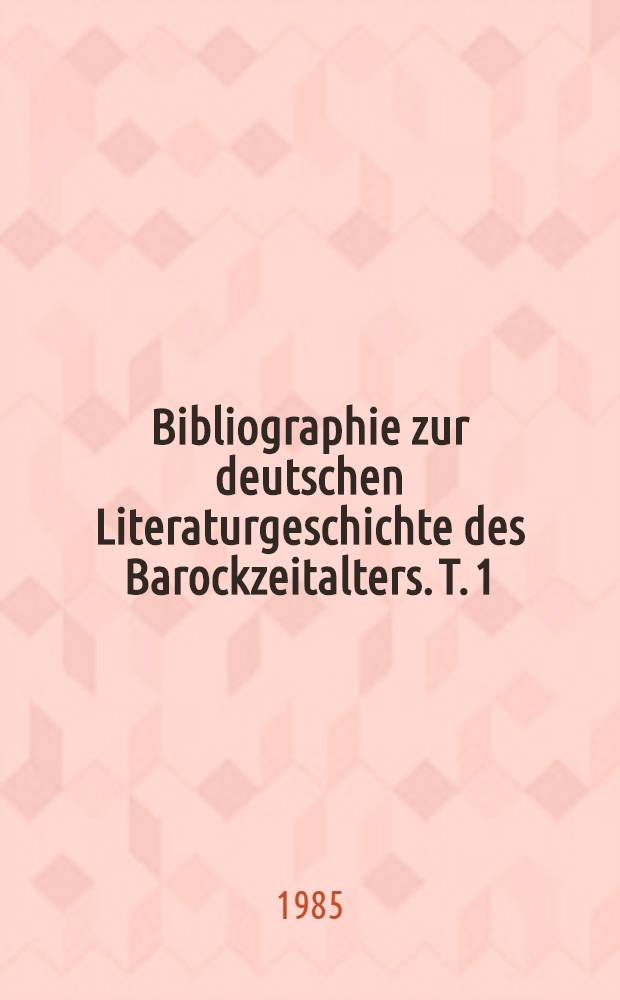 Bibliographie zur deutschen Literaturgeschichte des Barockzeitalters. T. 1