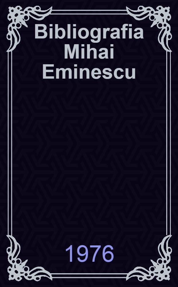 Bibliografia Mihai Eminescu (1866-1970). Vol. 1 : Opera