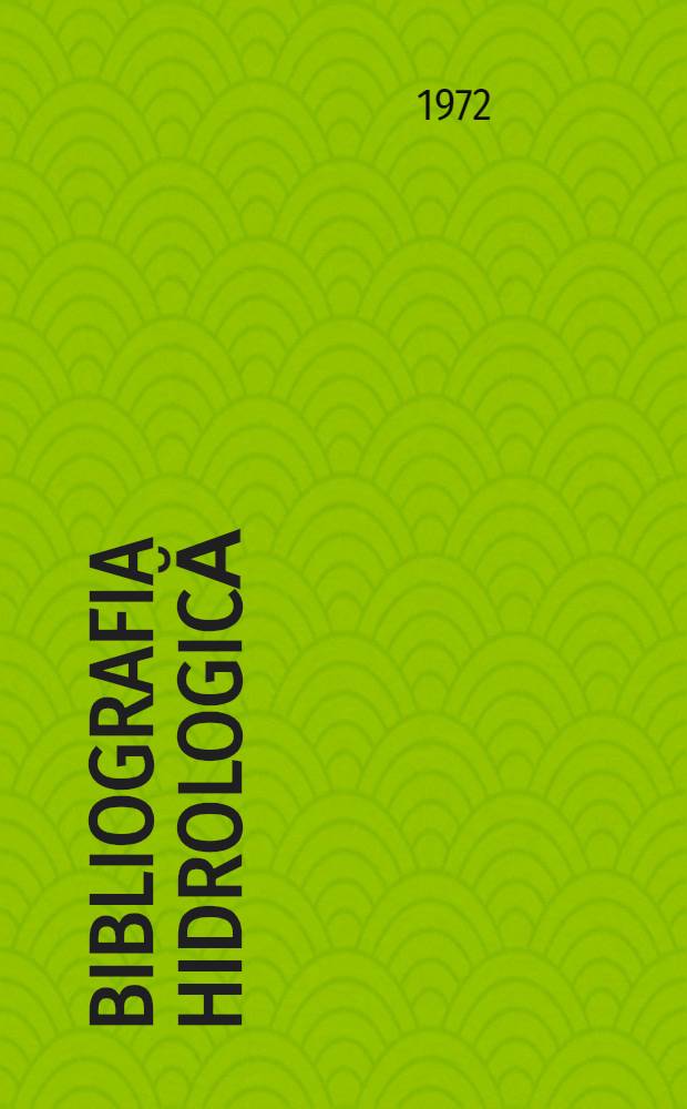 Bibliografia hidrologică = Гидрологическая библиография = Bibliographie hydrologique : 1967-1970 : România