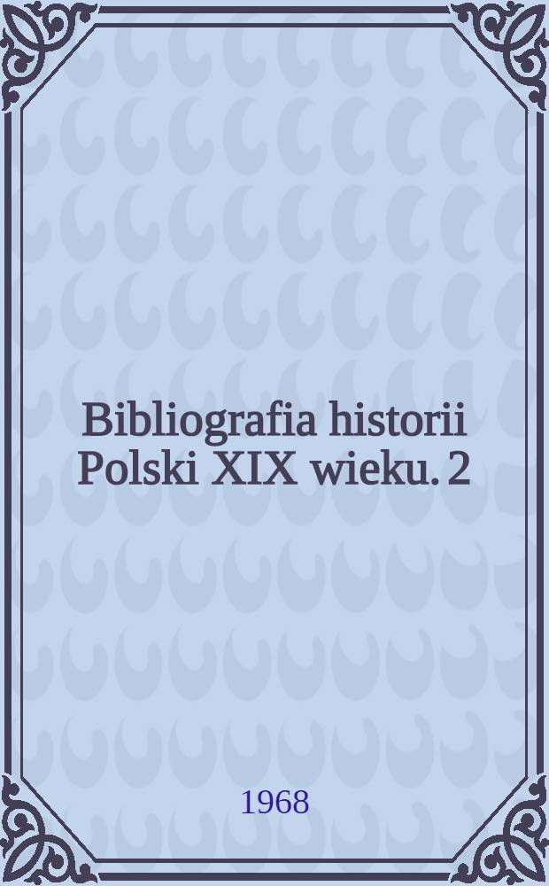 Bibliografia historii Polski XIX wieku. 2 : 1832-1864