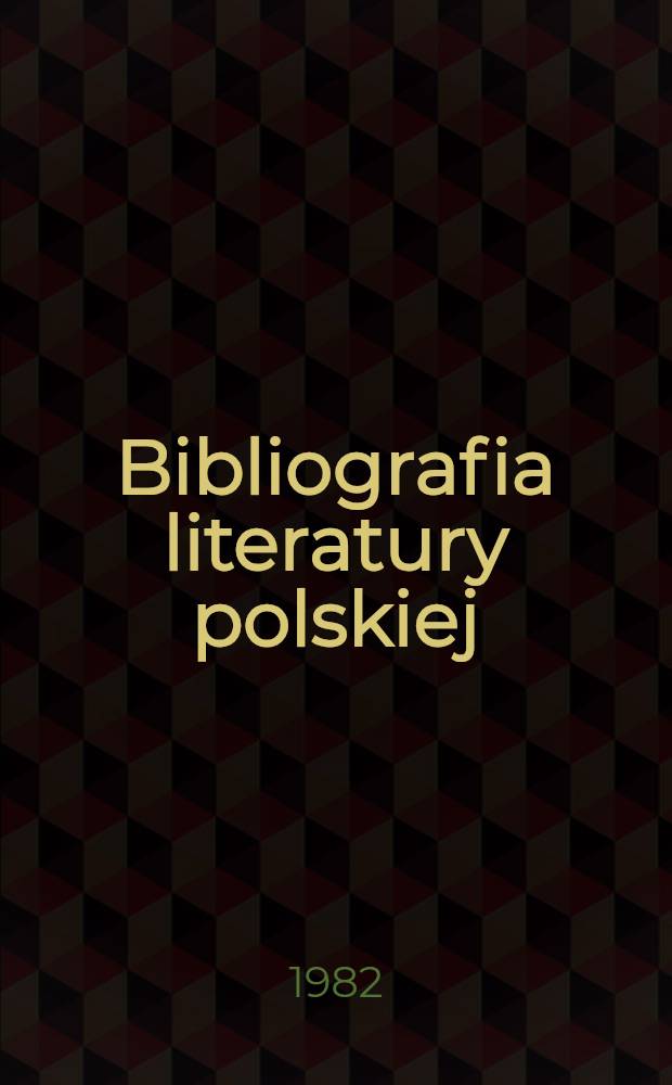 Bibliografia literatury polskiej : "Nowy Korbut". 16. Cz. 1 : Literatura pozytywizmu i Młodej Polski. Uzupełnienia haseł osobowych t. 13-15