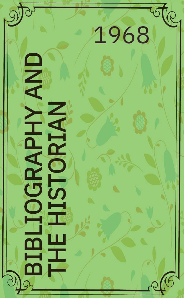 Bibliography and the historian : Papers of the Conf. at Belmont of the Joint comm. on bibliogr. services to history, Mai 1967
