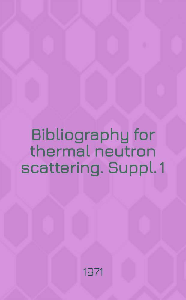 Bibliography for thermal neutron scattering. Suppl. 1