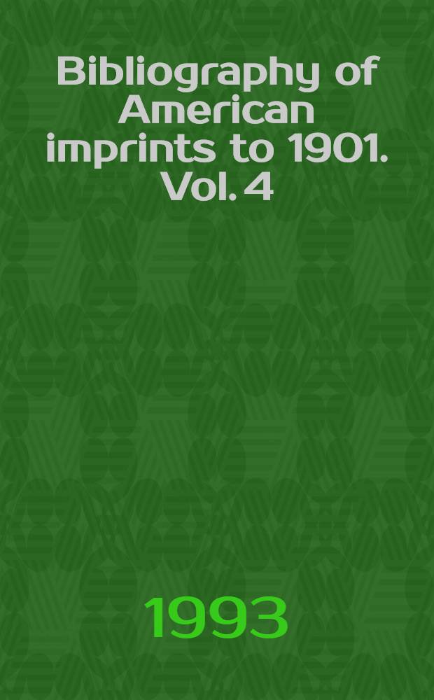 Bibliography of American imprints to 1901. Vol. 4 : Bill - Brife