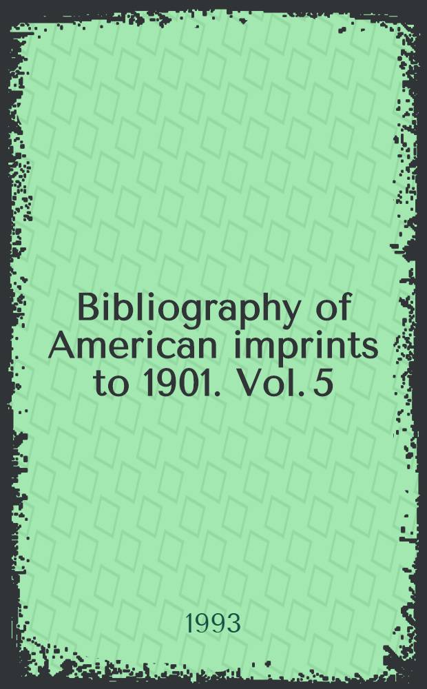 Bibliography of American imprints to 1901. Vol. 5 : Briga - Catal
