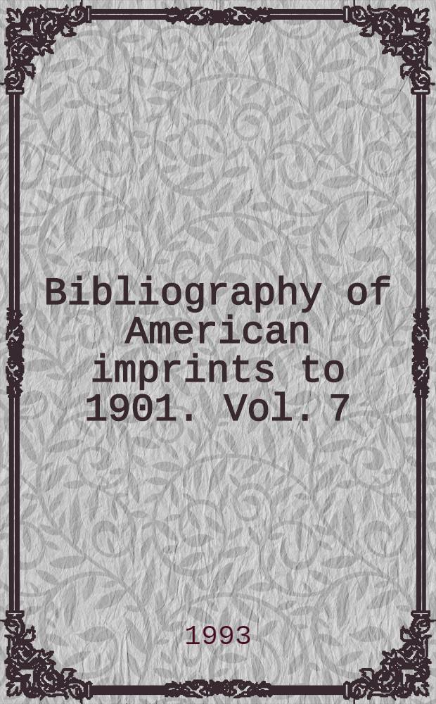 Bibliography of American imprints to 1901. Vol. 7 : Chrom - Compe