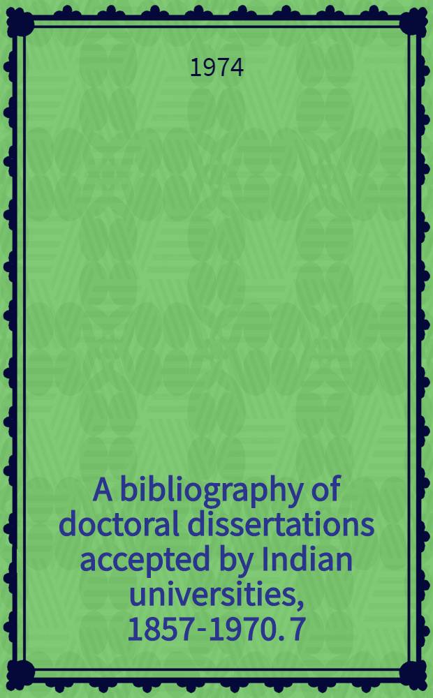 A bibliography of doctoral dissertations accepted by Indian universities, 1857-1970. 7 : Engineering, technology