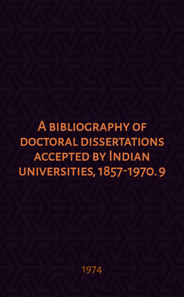 A bibliography of doctoral dissertations accepted by Indian universities, 1857-1970. 9 : English, Chinese, French, German