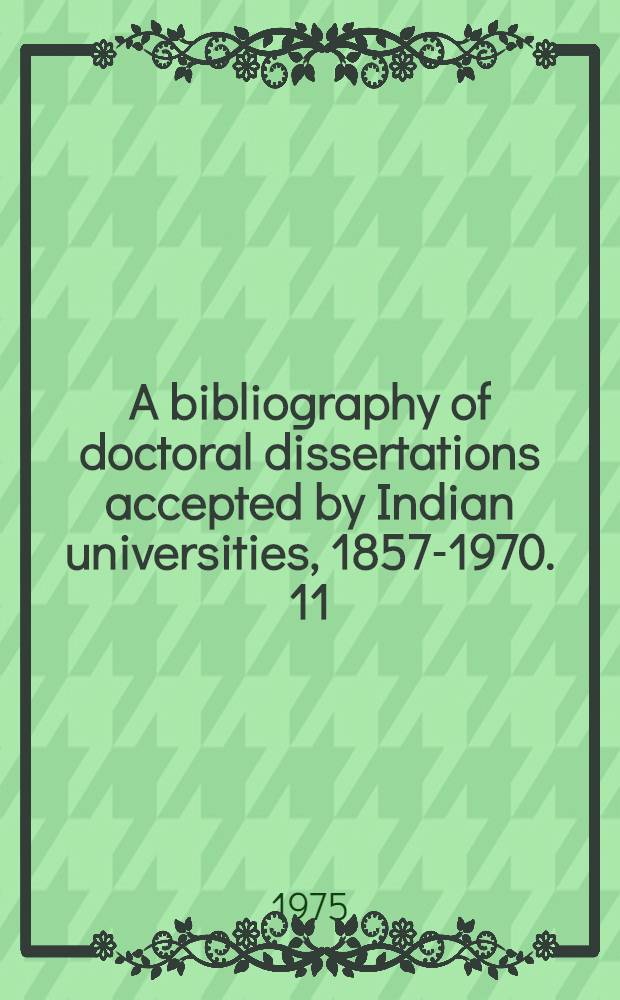 A bibliography of doctoral dissertations accepted by Indian universities, 1857-1970. 11 : Botany