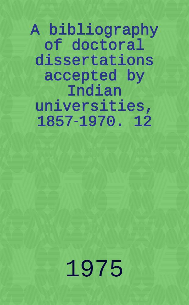 A bibliography of doctoral dissertations accepted by Indian universities, 1857-1970. 12 : Zoology