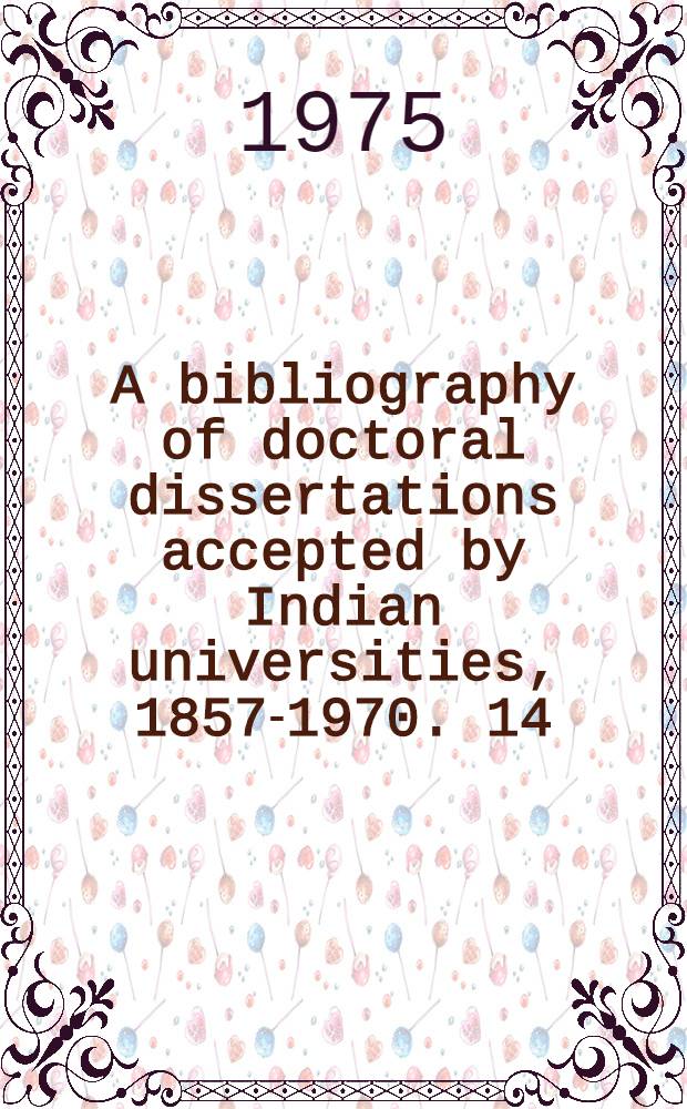 A bibliography of doctoral dissertations accepted by Indian universities, 1857-1970. 14 : Agriculture, animal husbandry