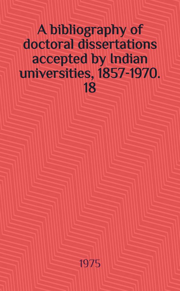 A bibliography of doctoral dissertations accepted by Indian universities, 1857-1970. 18 : Philosophy, religion