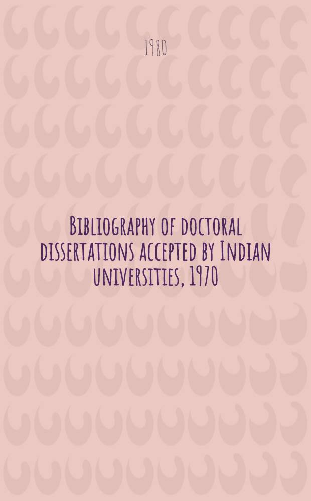 Bibliography of doctoral dissertations [accepted by Indian universities], 1970