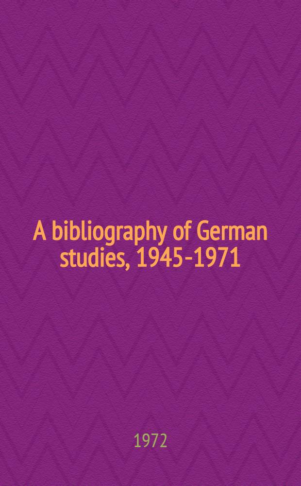 A bibliography of German studies, 1945-1971 : Germany under Allied occupation. Federal Republic of Germany. German Democratic Republic