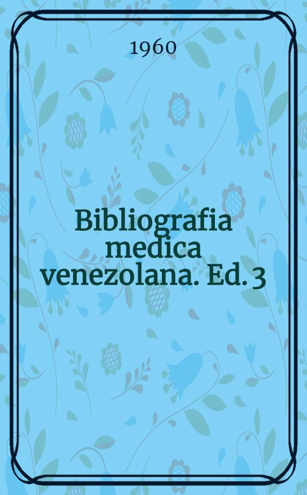 Bibliografia medica venezolana. Ed. 3 : 1952-1958