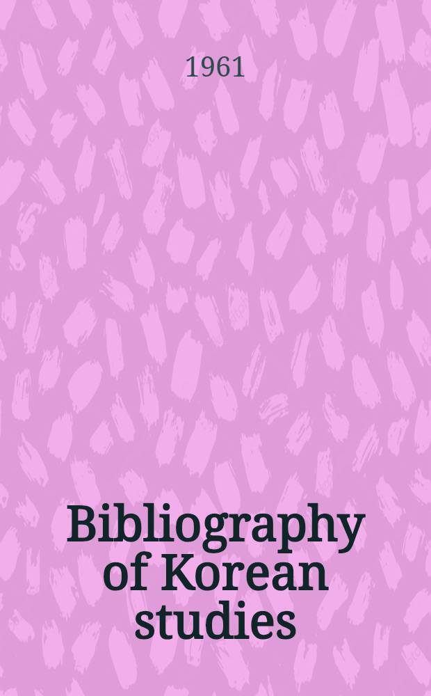 Bibliography of Korean studies : A bibliographical guide to Korean publications on Korean studies appearing from 1945 to 1958
