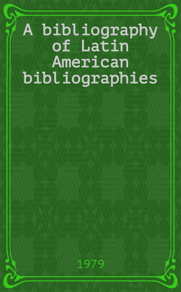 A bibliography of Latin American bibliographies : Social sciences & humanities (Supplementing the org. works by Arthur E. Gropp). Vol. 1 : [Suppl. N 2