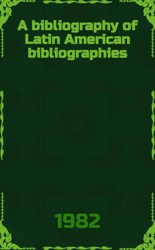 A bibliography of Latin American bibliographies : Social sciences & humanities (Supplementing the org. works by Arthur E. Gropp). [Vol. 2] : Suppl. N 3