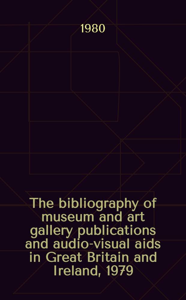 The bibliography of museum and art gallery publications and audio-visual aids in Great Britain and Ireland, 1979/80
