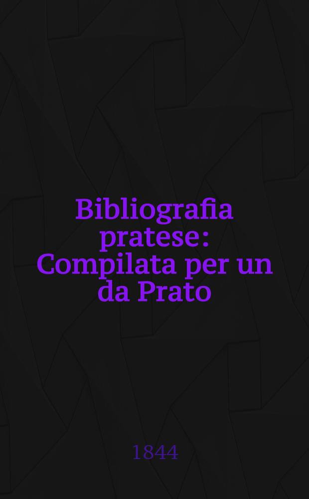 Bibliografia pratese : Compilata per un da Prato