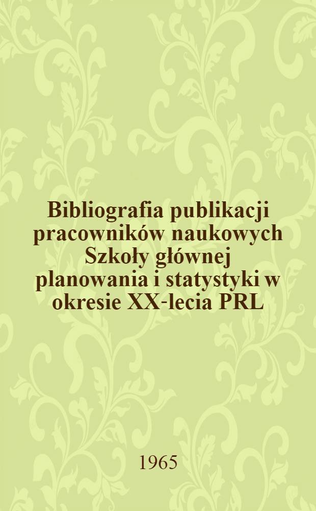 Bibliografia publikacji pracowników naukowych Szkoły głównej planowania i statystyki w okresie XX-lecia PRL