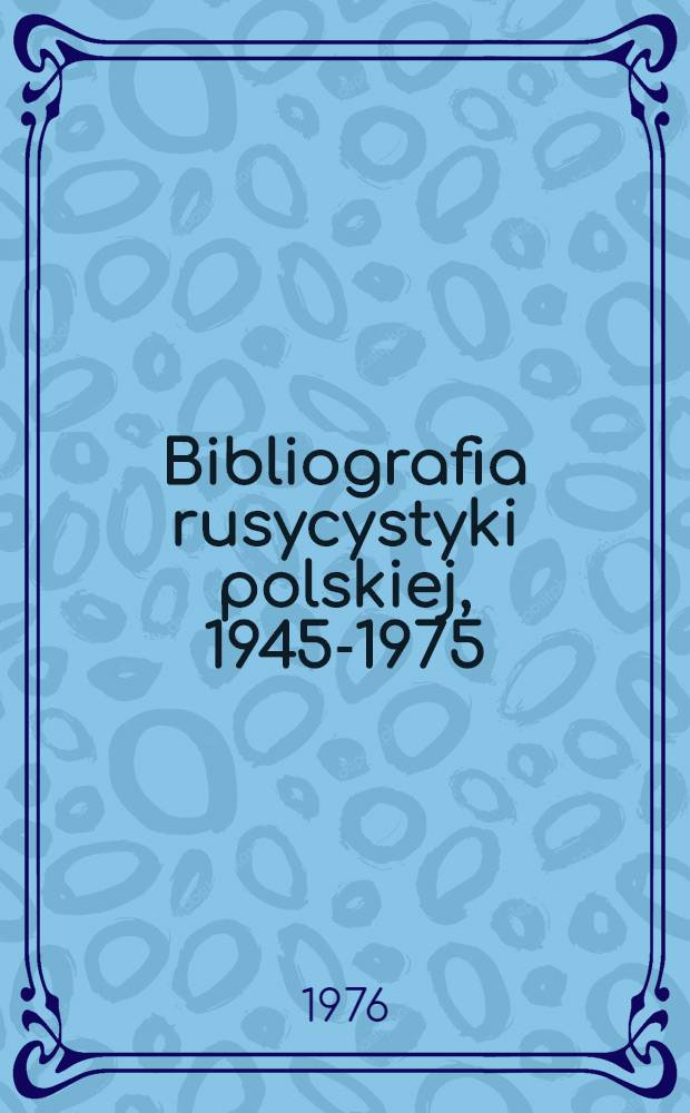 Bibliografia rusycystyki polskiej, 1945-1975 = Библиография польской русистики : Literaturoznawstwo, 1945-1975