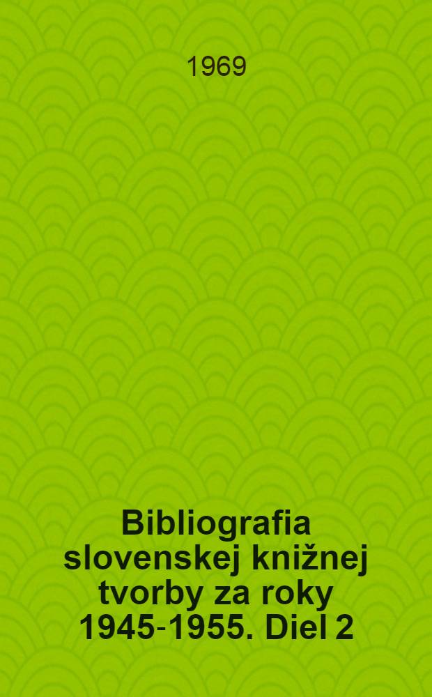 Bibliografia slovenskej knižnej tvorby za roky 1945-1955. Diel 2 : M - Ž