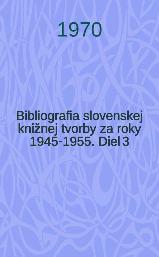 Bibliografia slovenskej knižnej tvorby za roky 1945-1955. Diel [3] : Systematická časť