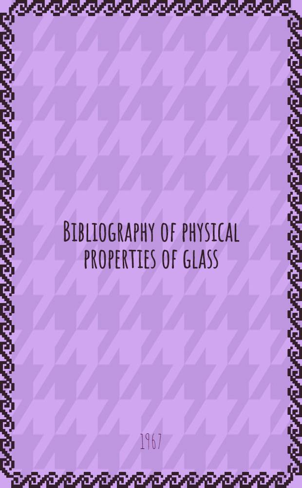 Bibliography of physical properties of glass: strength, hardness, elasticity