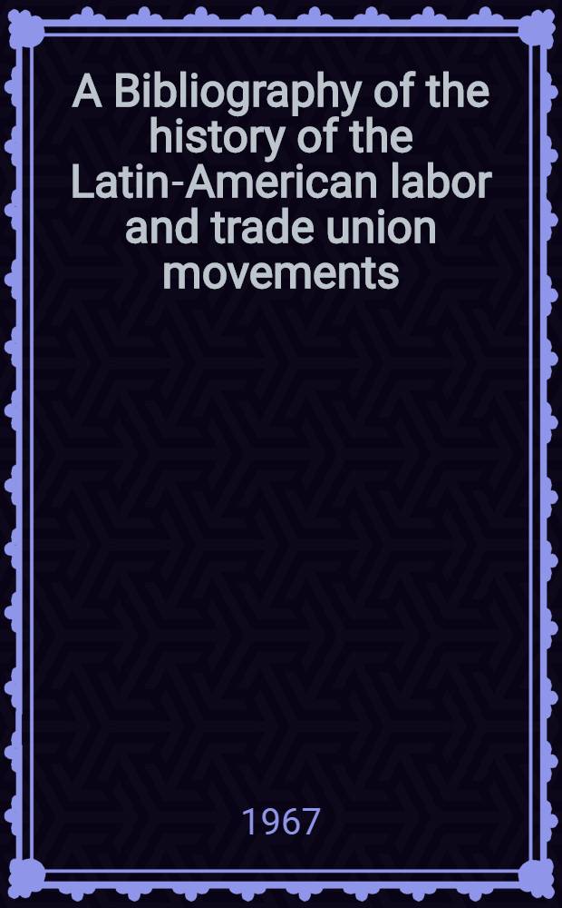 A Bibliography of the history of the Latin-American labor and trade union movements