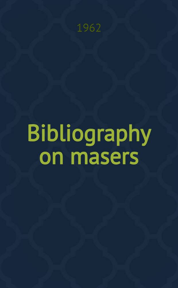 Bibliography on masers : Microwave amplification by simulated emission of radiation and related paramagnetic devices ... 1958/1959