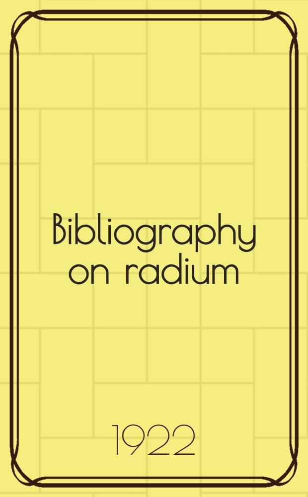 Bibliography on radium : Its uses and results from its discovery up to January, 1922