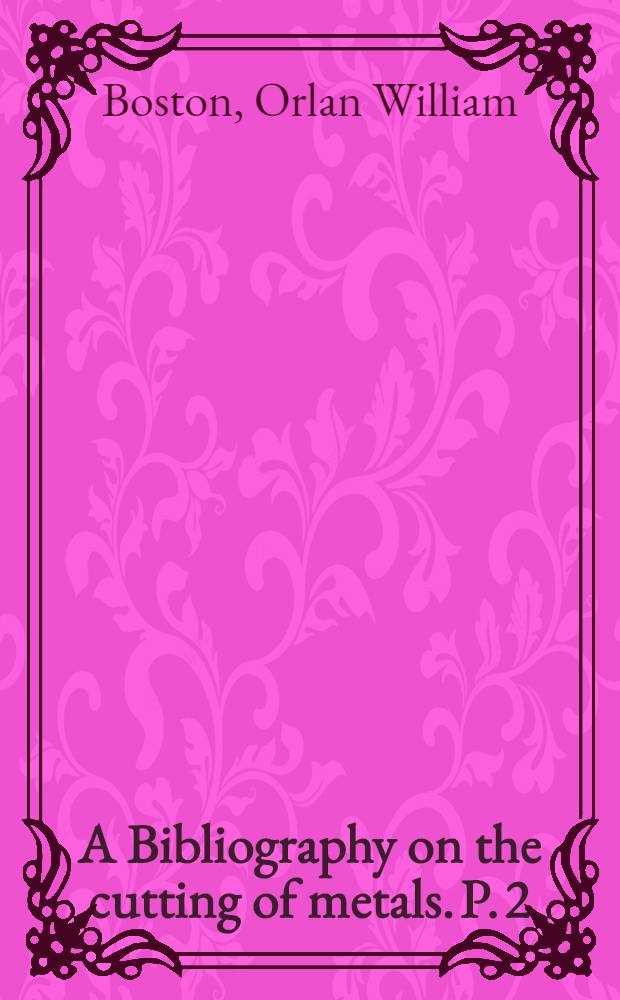 A Bibliography on the cutting of metals. P. 2