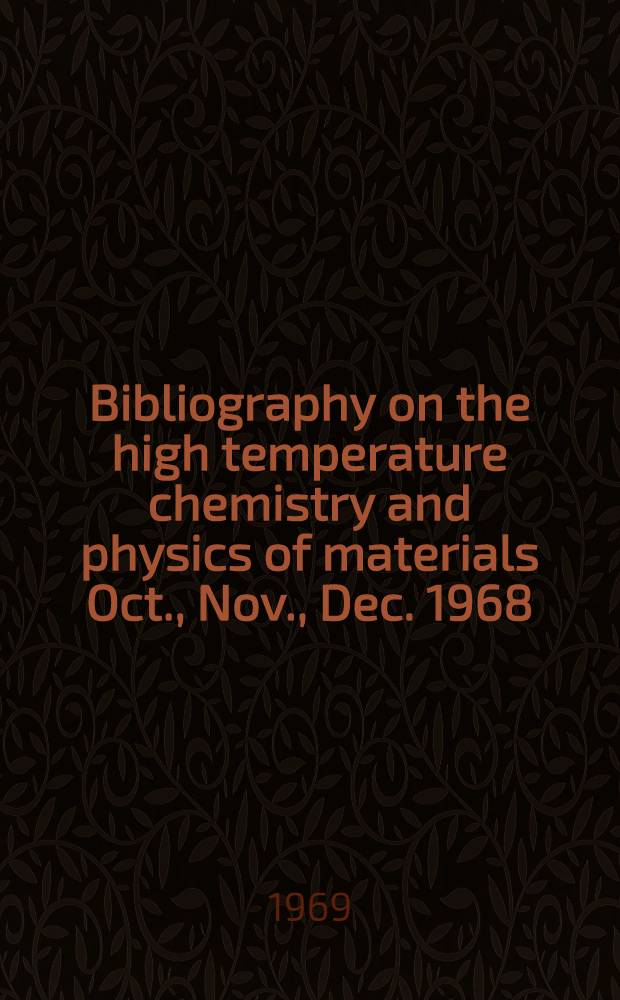 Bibliography on the high temperature chemistry and physics of materials Oct., Nov., Dec. 1968